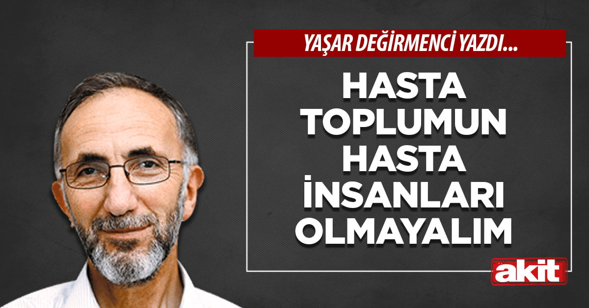 Hasta toplumun hasta insanları olmayalım