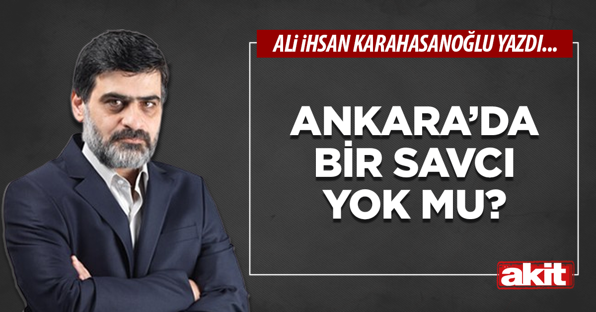 Ankara’da bir savcı yok mu?