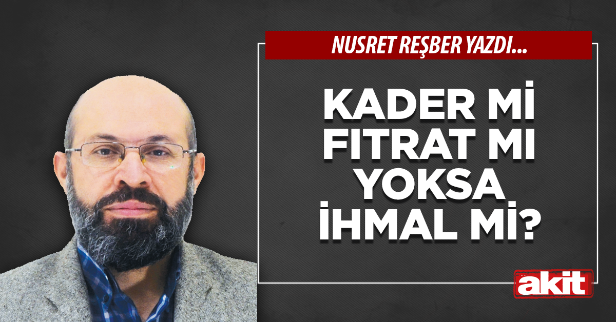 Kader mi/fıtrat mı yoksa ihmal mi?