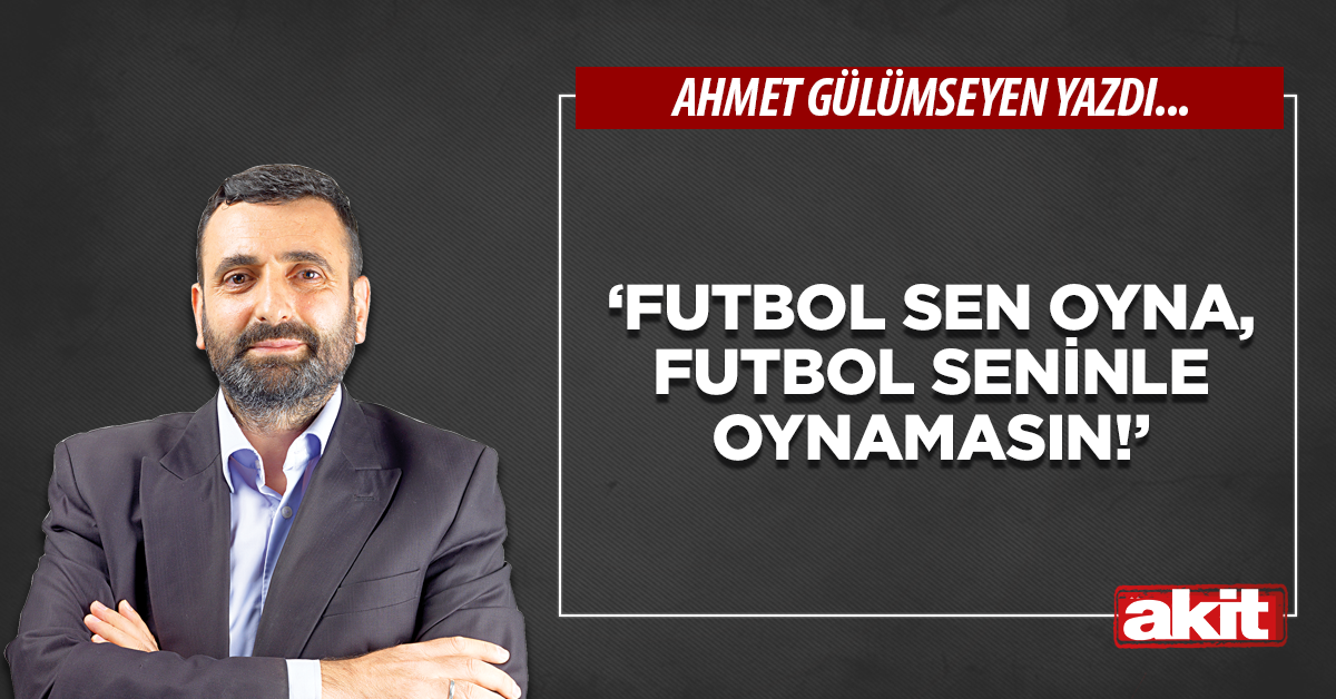 ‘Futbol sen oyna, futbol seninle oynamasın!’