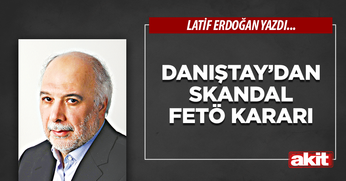 Danıştay’dan skandal FETÖ kararı