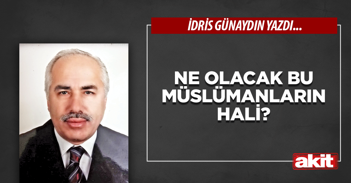 Ne olacak bu Müslümanların hali?
