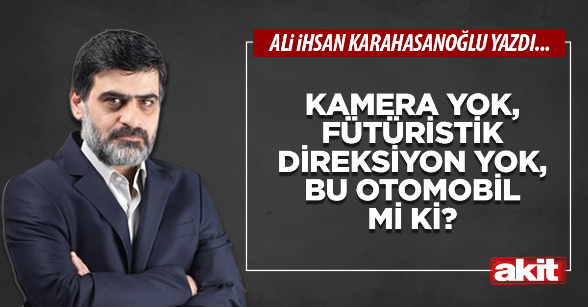 Kamera yok, fütüristik direksiyon yok, bu otomobil mi ki?