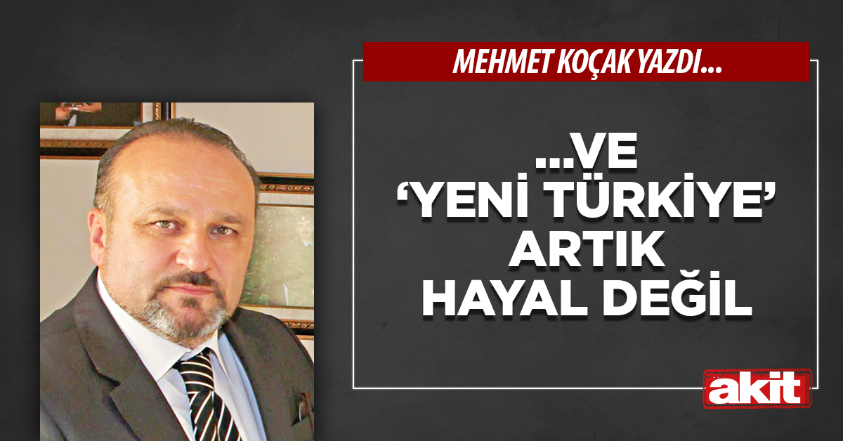 …Ve ‘Yeni Türkiye’ artık hayal değil