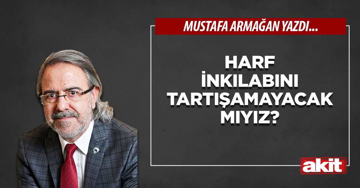 Harf inkılabını tartışamayacak mıyız?