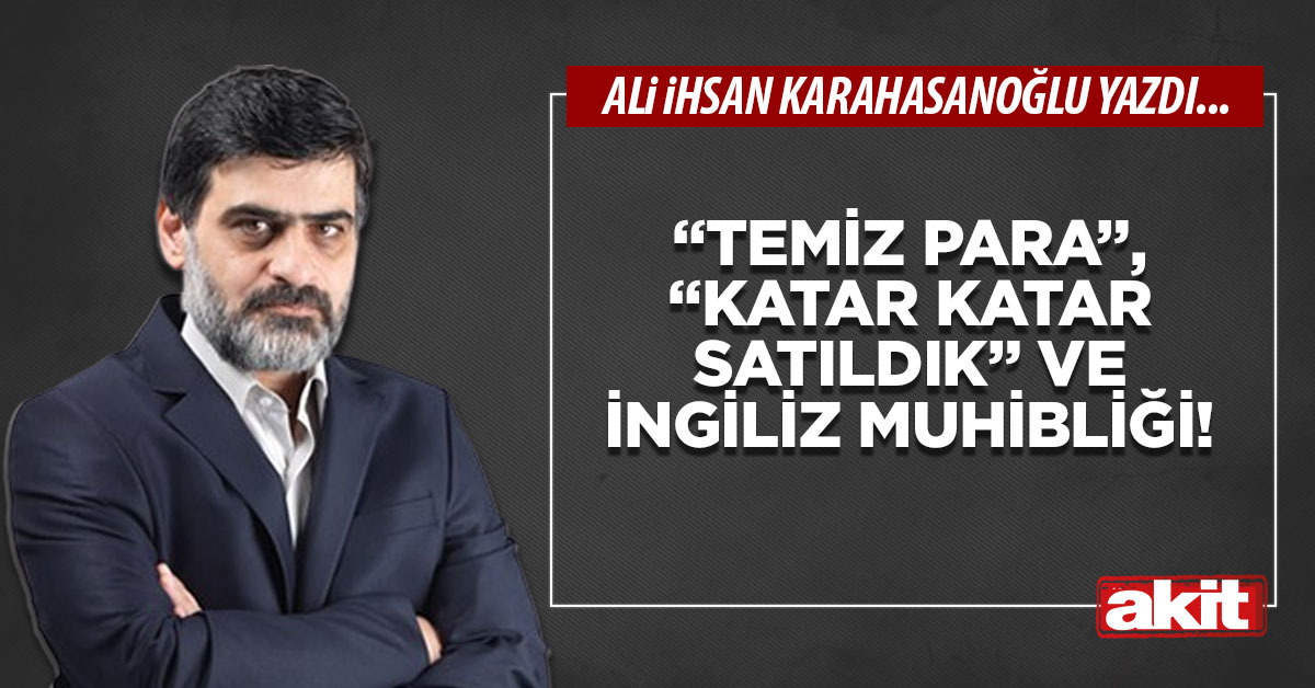“Temiz para”, “Katar Katar satıldık” ve İngiliz muhibliği!