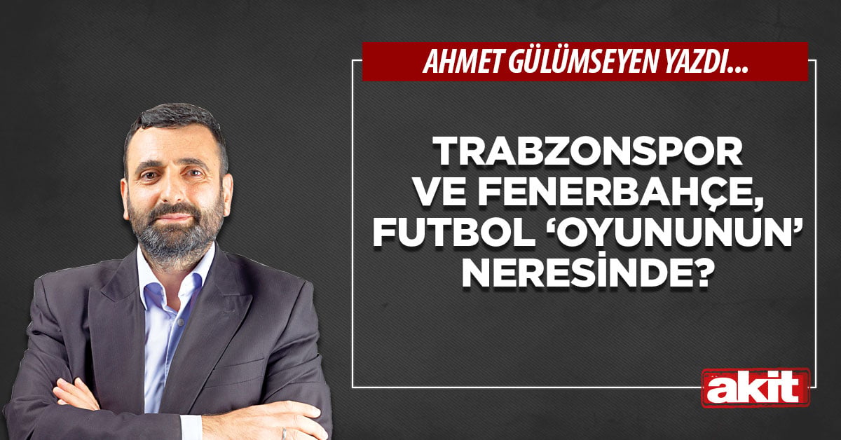 Trabzonspor ve Fenerbahçe, futbol ‘oyununun’ neresinde?