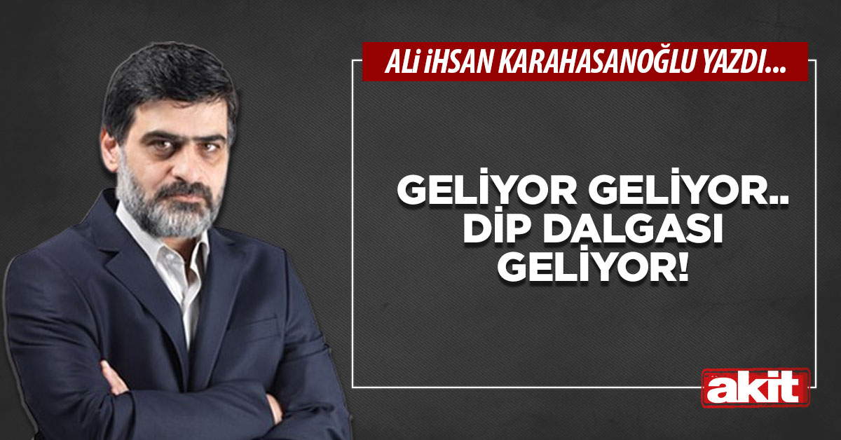 Geliyor geliyor.. Dip dalgası geliyor!