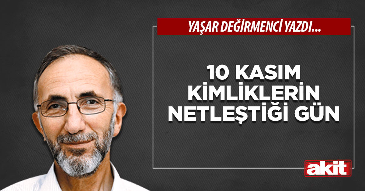 10 Kasım kimliklerin netleştiği gün