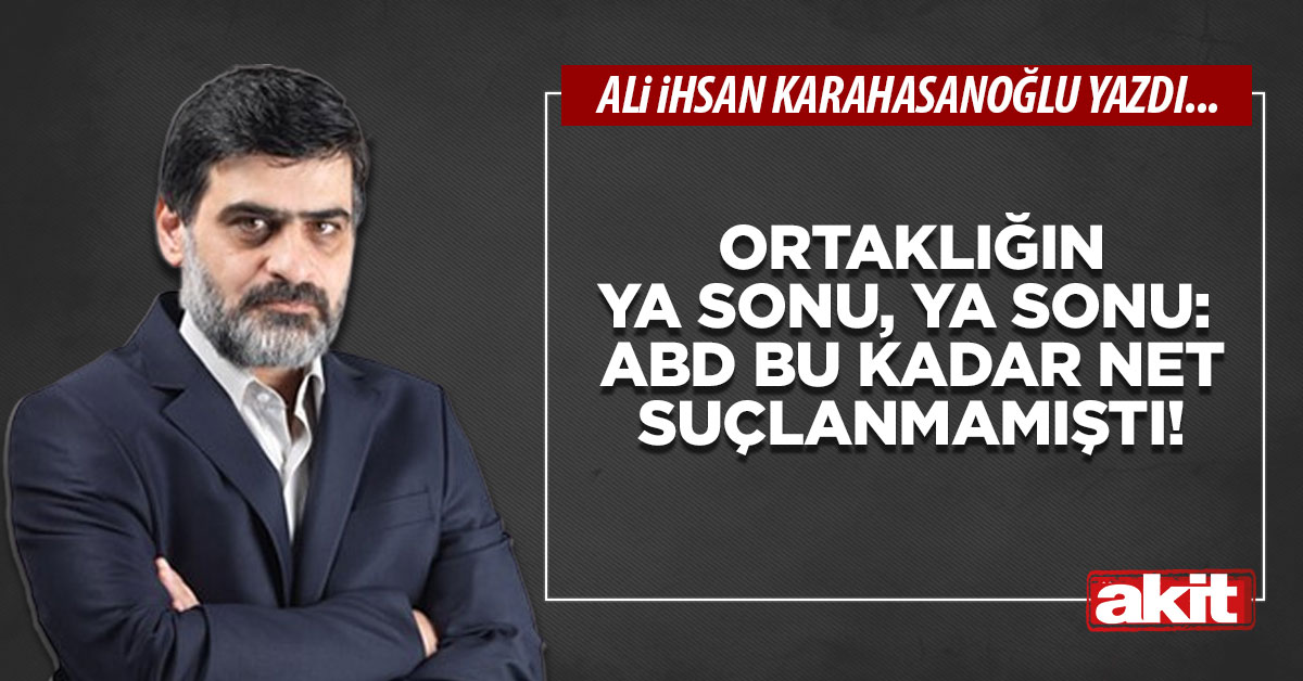 Ortaklığın ya sonu, ya sonu: ABD bu kadar net suçlanmamıştı!