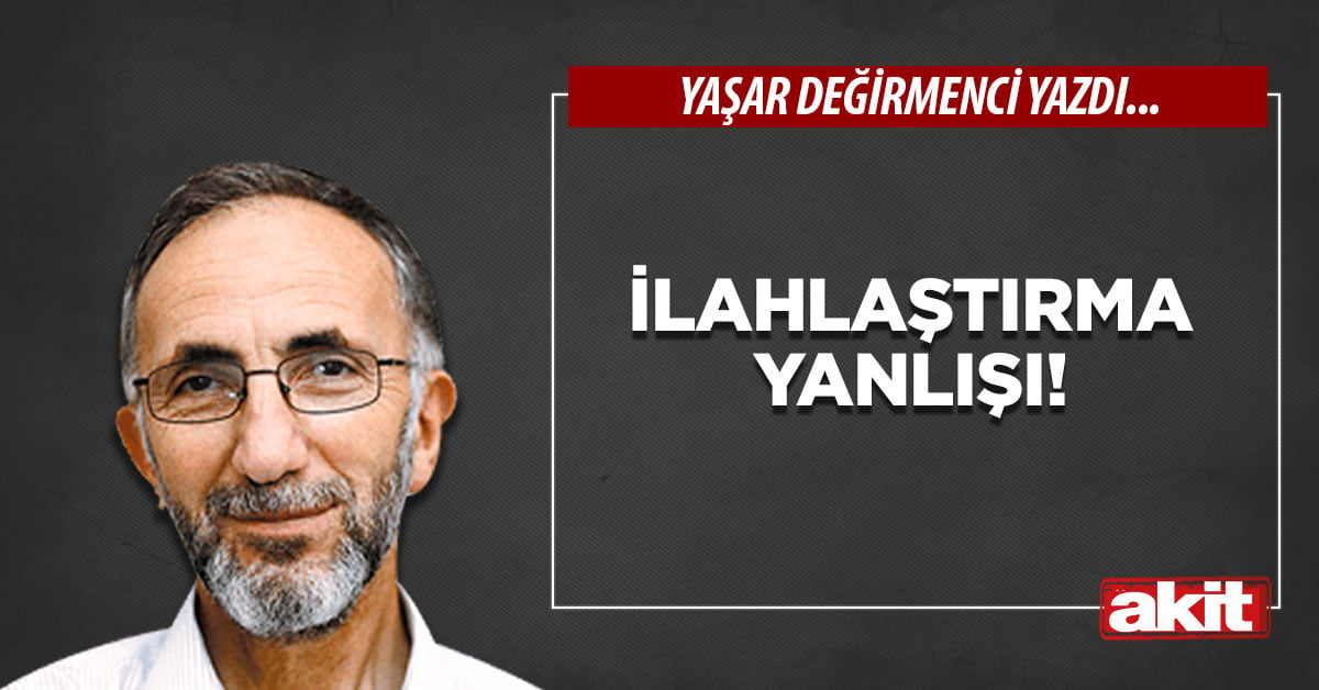 İlahlaştırma yanlışı!