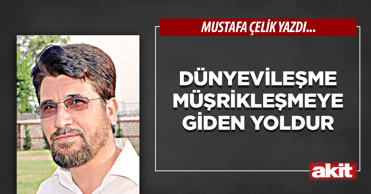 Dünyevileşme müşrikleşmeye giden yoldur
