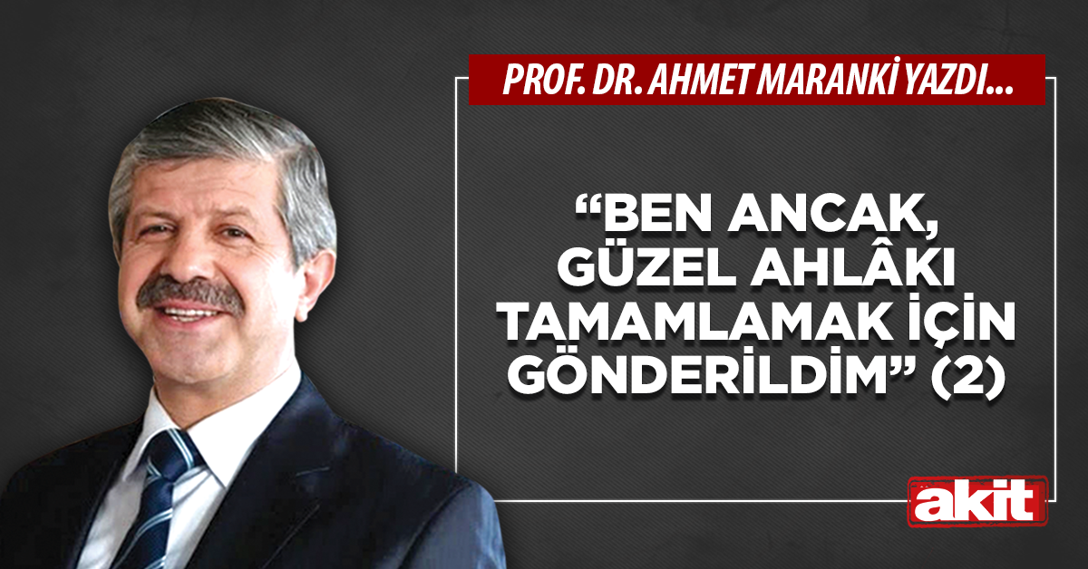 “Ben ancak, güzel ahlâkı tamamlamak için gönderildim” (2)