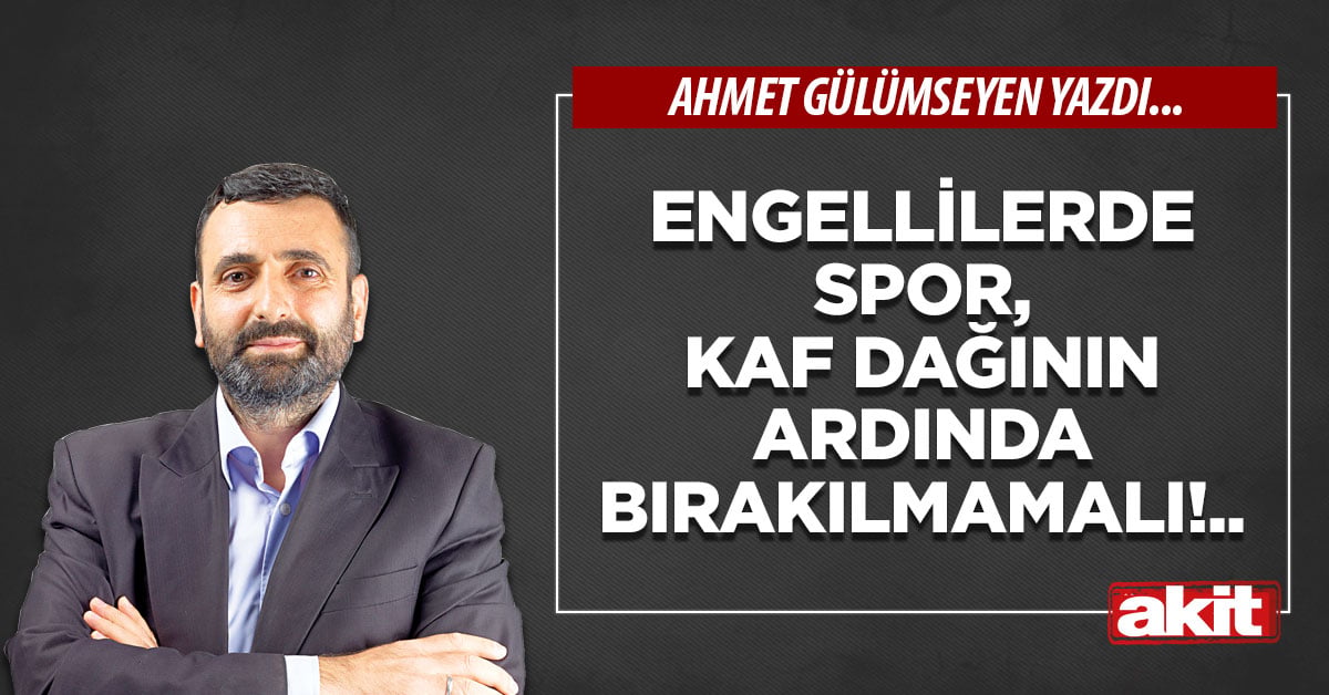 Engellilerde spor, Kaf dağının ardında bırakılmamalı!..