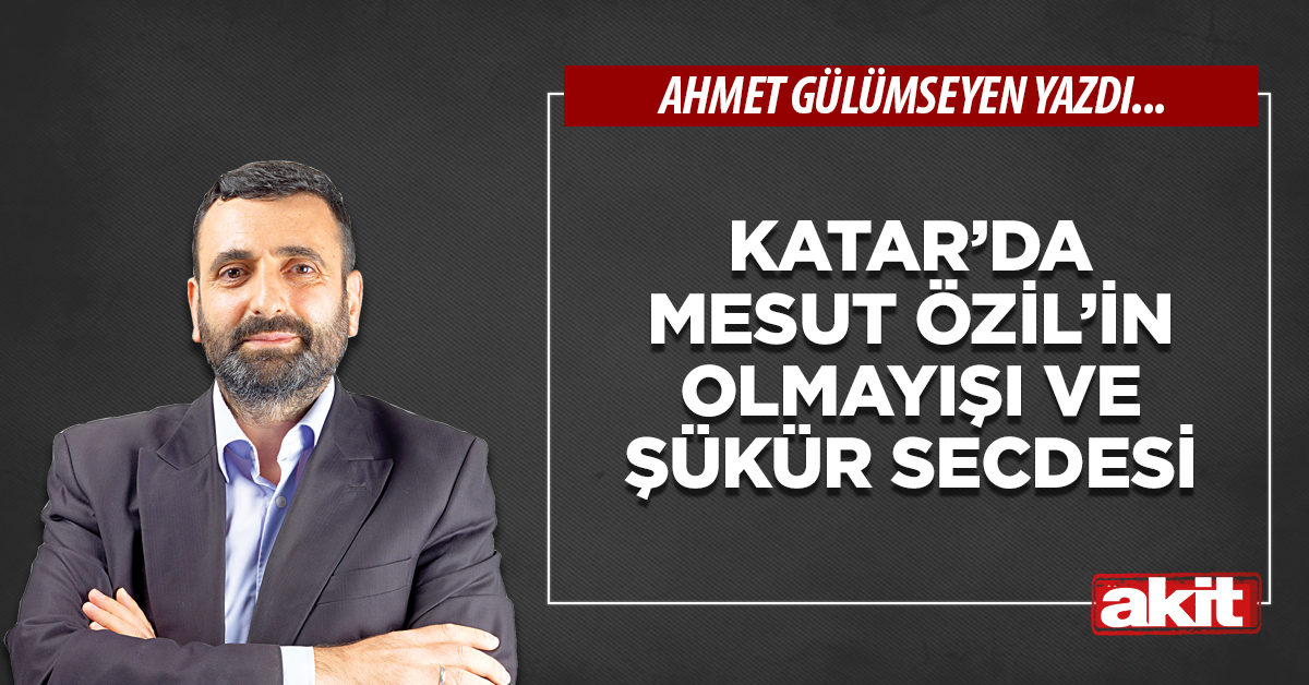 Katar’da Mesut Özil’in olmayışı ve şükür secdesi