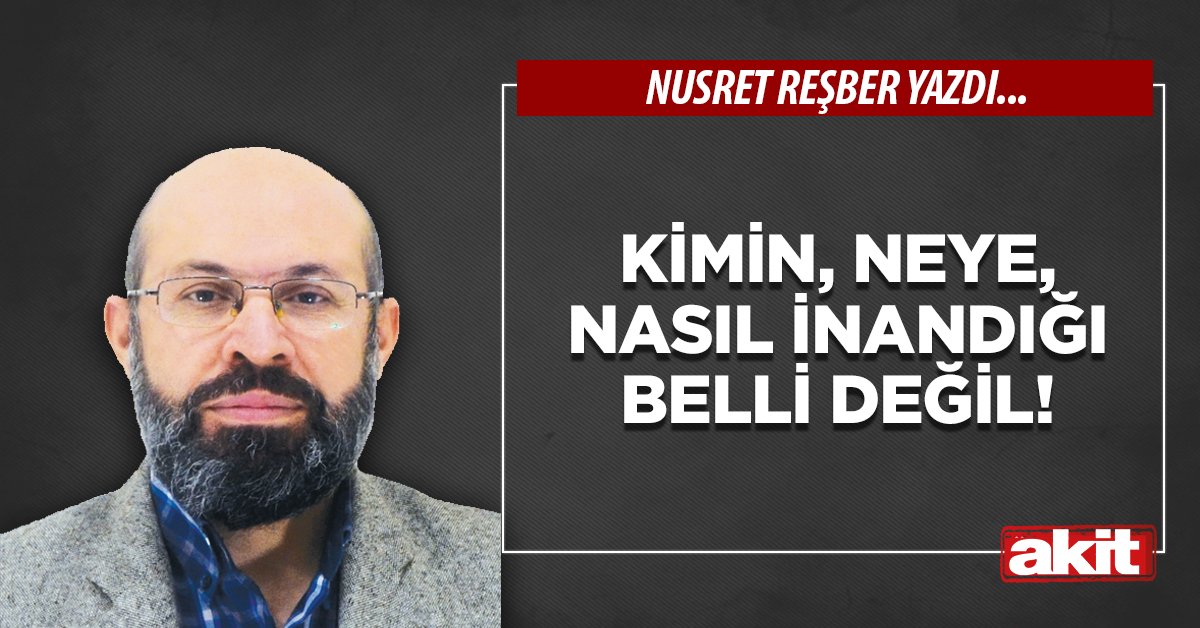 Kimin, neye, nasıl inandığı belli değil!
