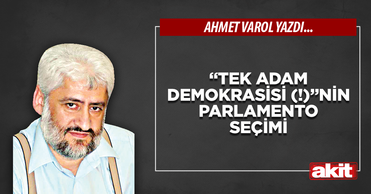 “Tek adam demokrasisi (!)”nin parlamento seçimi