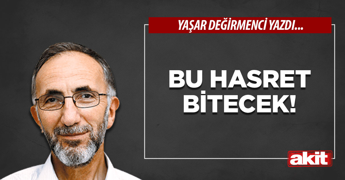 Bu hasret bitecek!