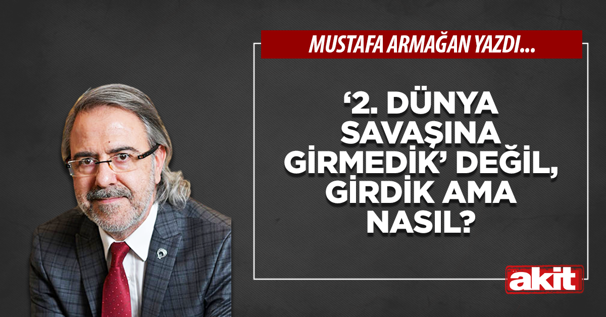 ‘2. Dünya Savaşına girmedik’ değil, girdik ama nasıl?