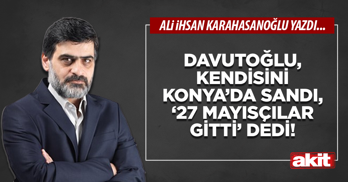 Davutoğlu, kendisini Konya’da sandı, ‘27 Mayısçılar gitti’ dedi!