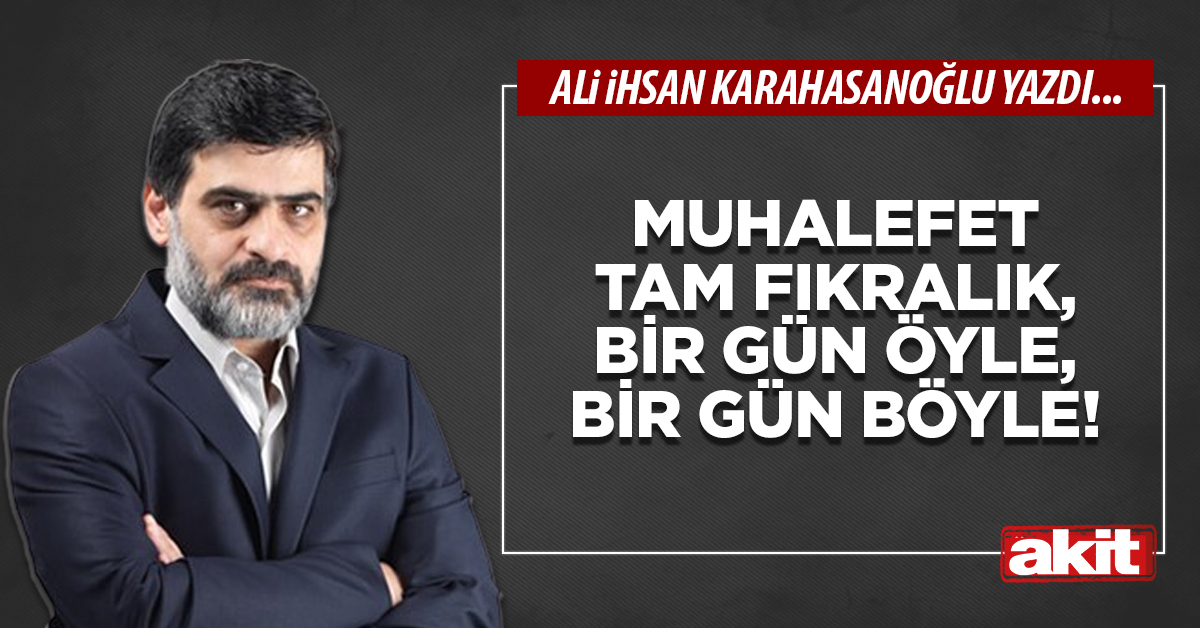 Muhalefet tam fıkralık, bir gün öyle, bir gün böyle!