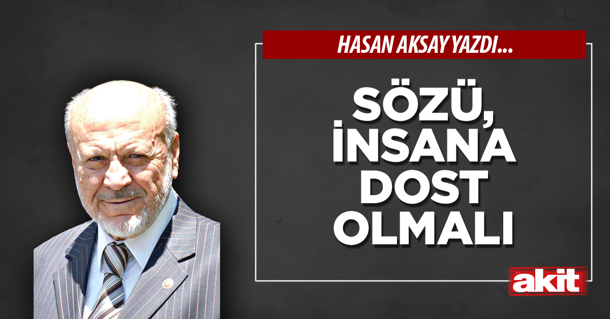 Sözü, insana dost olmalı