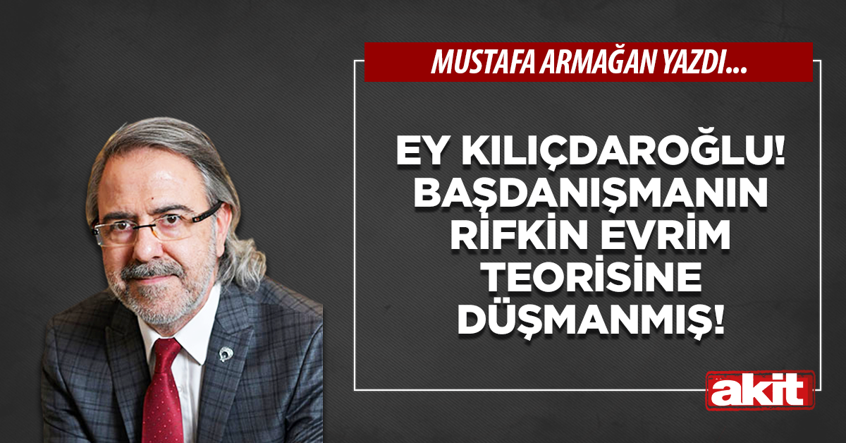 Ey Kılıçdaroğlu! Başdanışmanın Rifkin evrim teorisine düşmanmış!