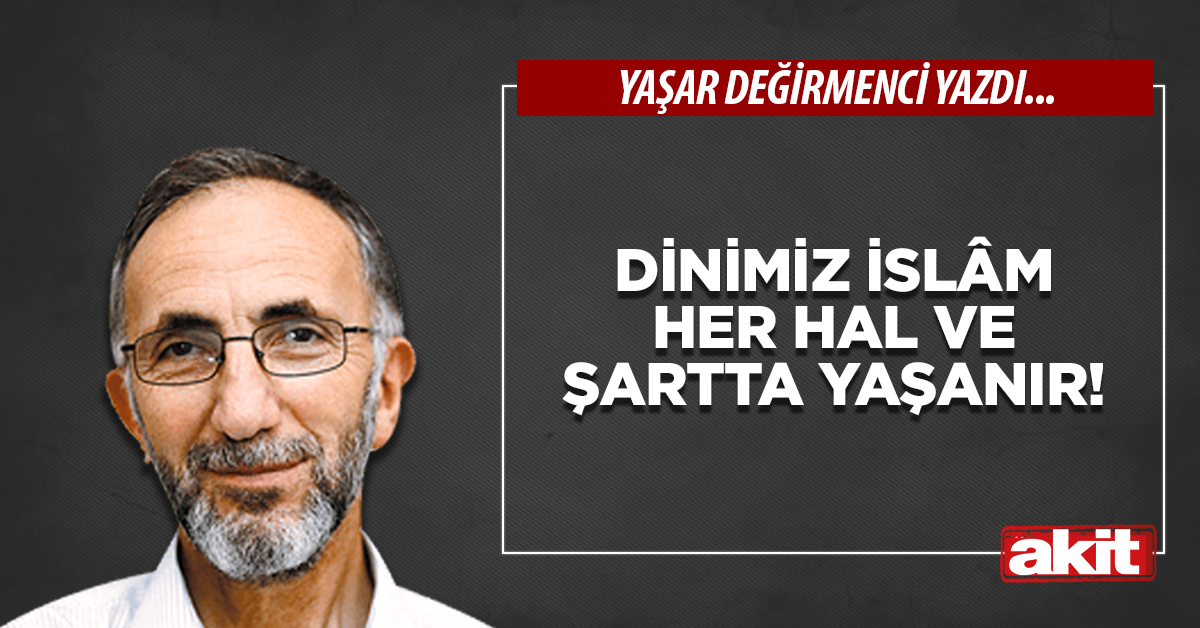 Dinimiz İSLÂM her hal ve şartta yaşanır!
