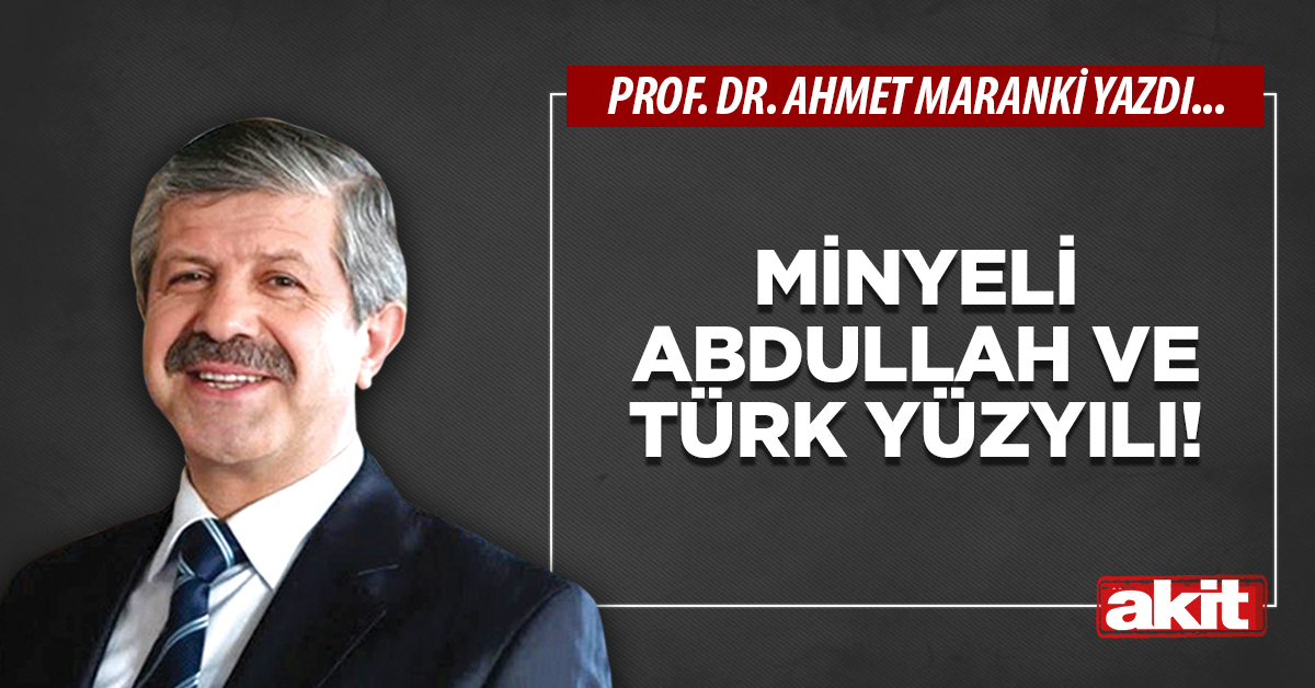 Minyeli Abdullah ve Türk Yüzyılı!