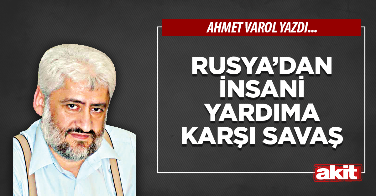 Rusya’dan insani yardıma karşı savaş