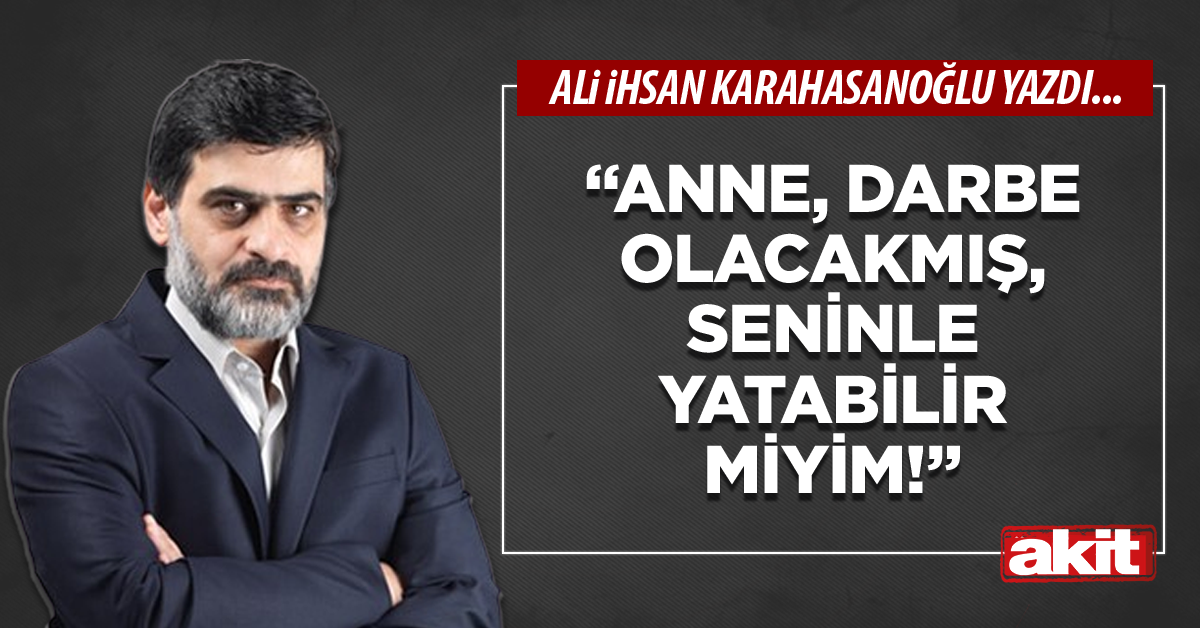 “Anne, darbe olacakmış, seninle yatabilir miyim!”