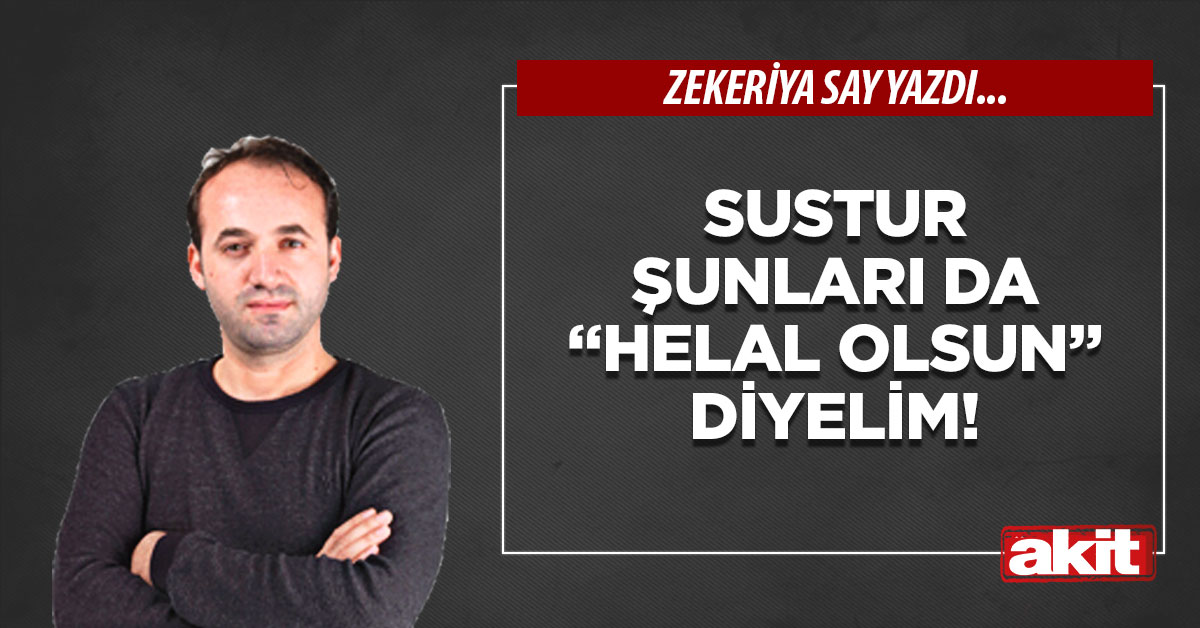 Sustur şunları da “helal olsun” diyelim!