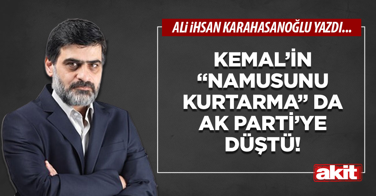 Kemal’in “namusunu kurtarma” da AK Parti’ye düştü!