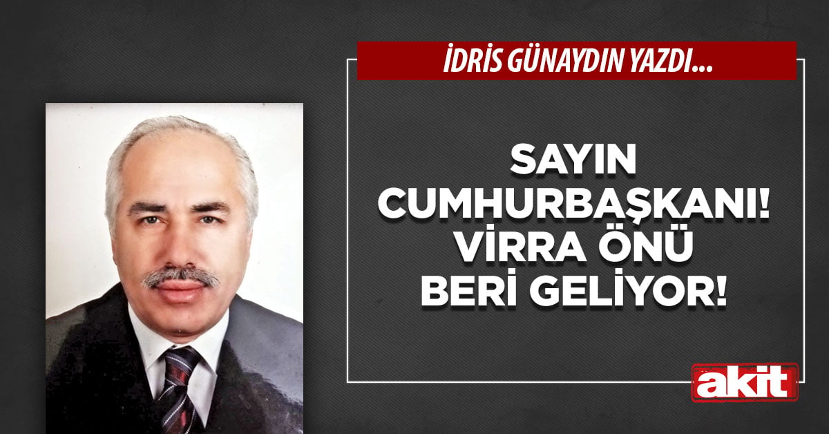 Sayın Cumhurbaşkanı! Virra önü beri geliyor!