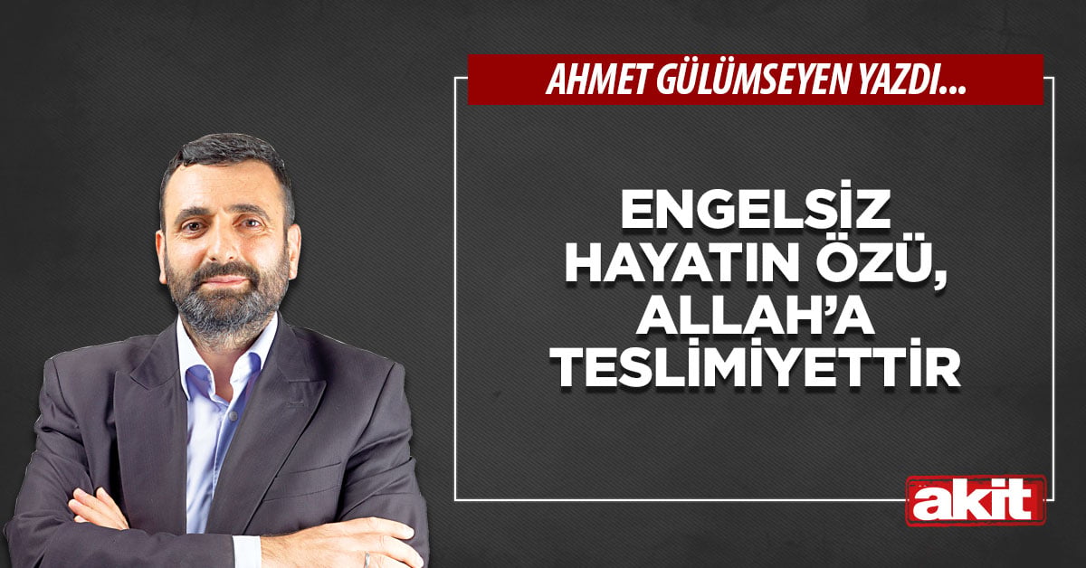 Engelsiz hayatın özü, Allah’a teslimiyettir
