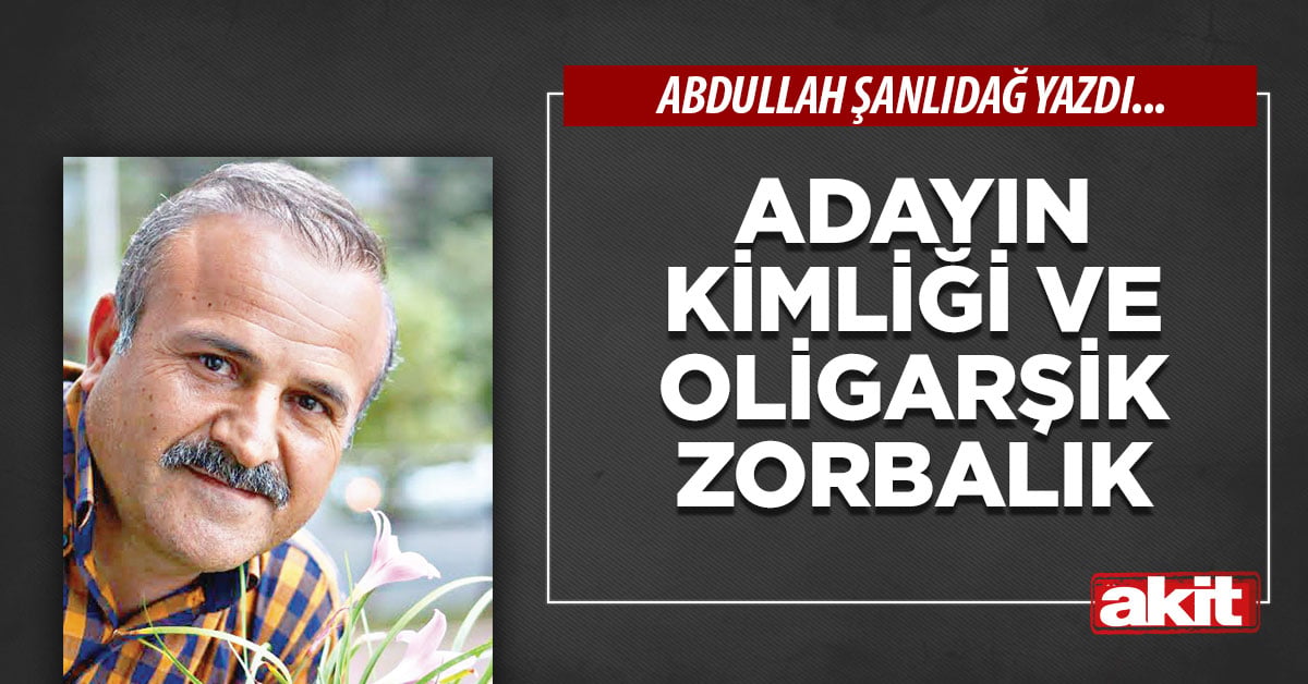 Adayın kimliği ve oligarşik zorbalık