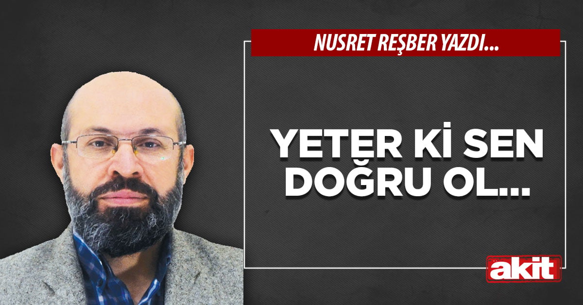 Yeter ki sen doğru ol…