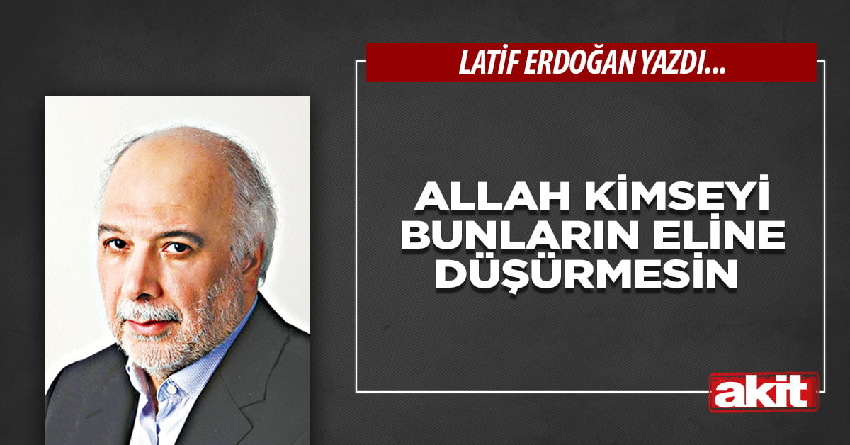Allah kimseyi bunların eline düşürmesin