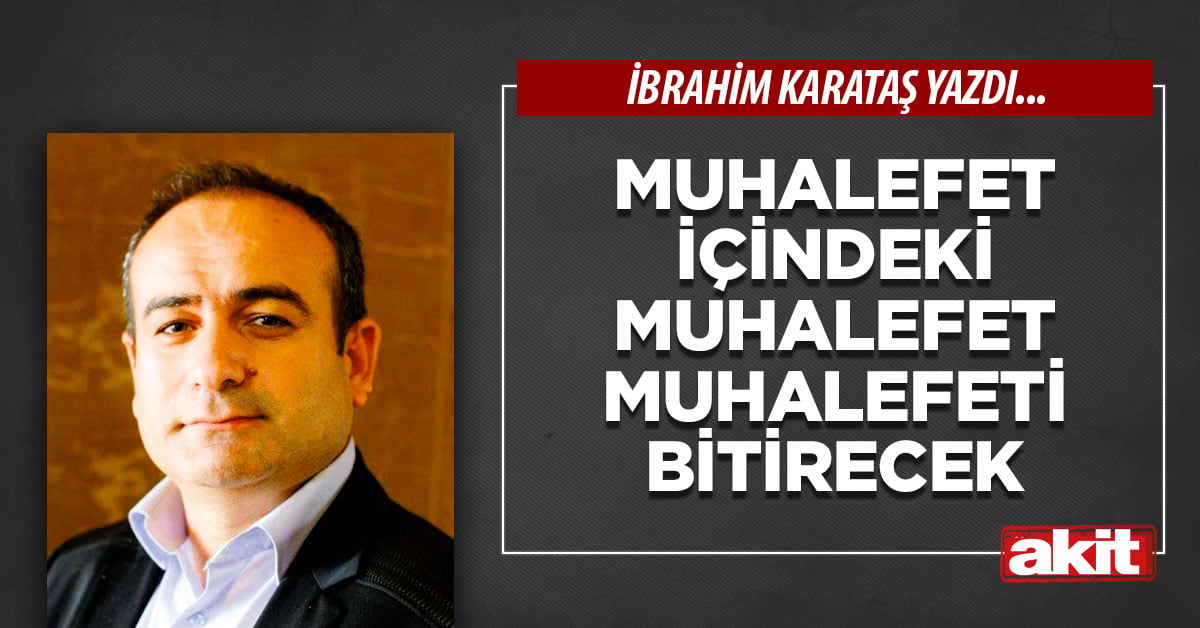 Muhalefet içindeki muhalefet muhalefeti bitirecek