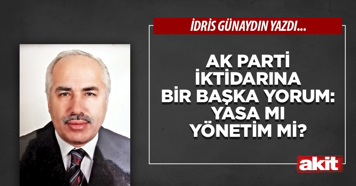 AK Parti iktidarına bir başka yorum: Yasa mı yönetim mi?