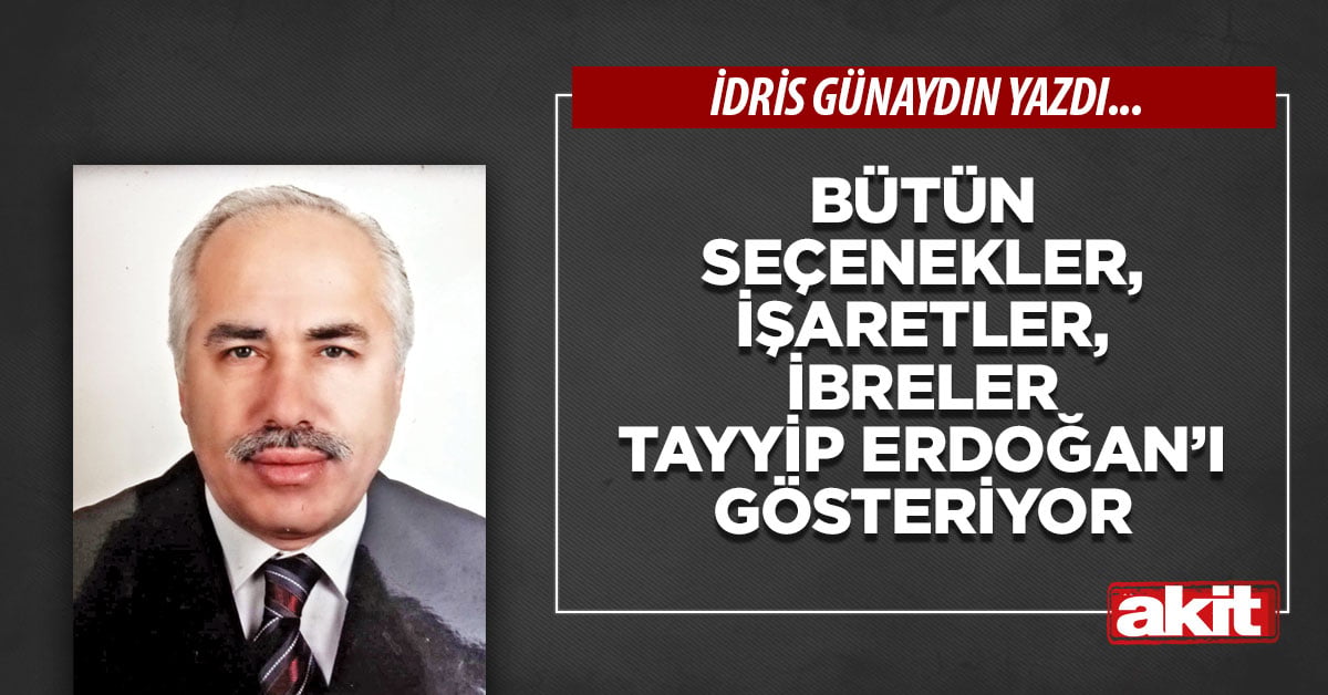 Bütün seçenekler, işaretler, ibreler Tayyip Erdoğan’ı gösteriyor