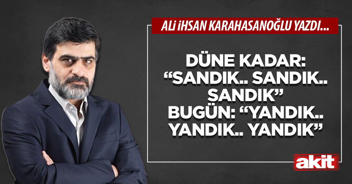 Düne kadar: “Sandık.. Sandık.. Sandık” Bugün: “Yandık.. Yandık.. Yandık”