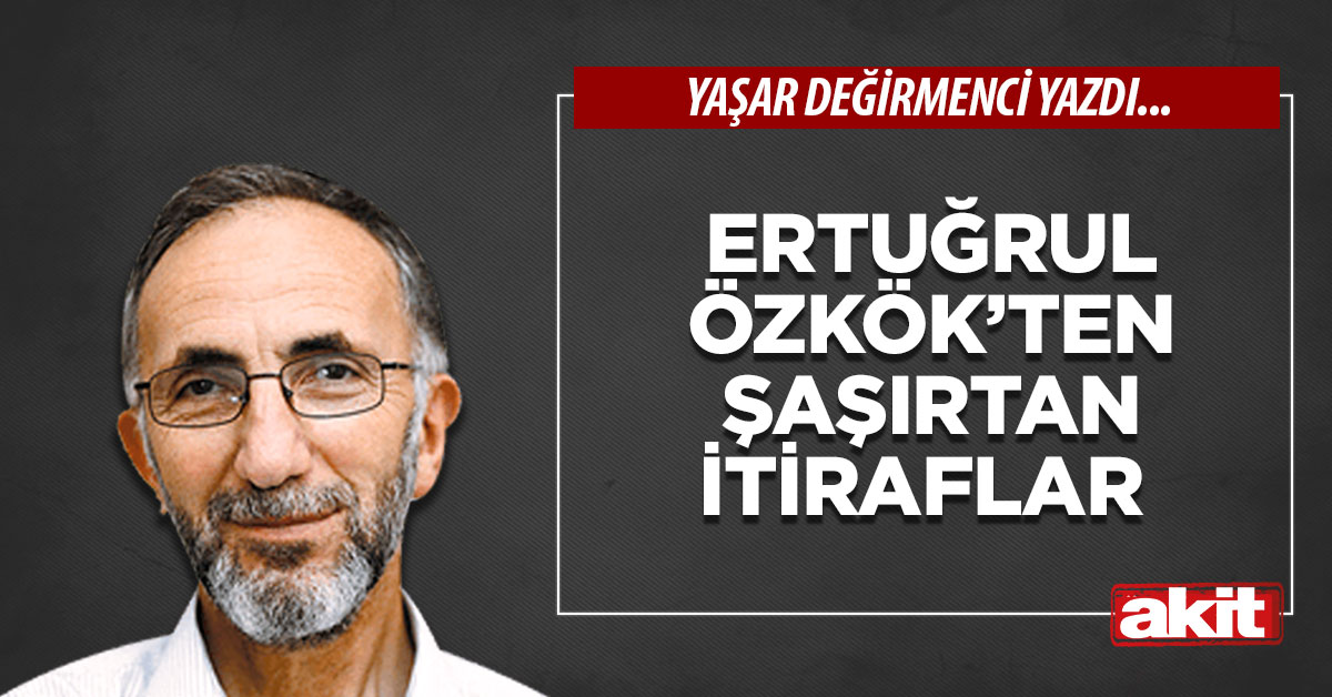 Ertuğrul Özkök’ten şaşırtan itiraflar