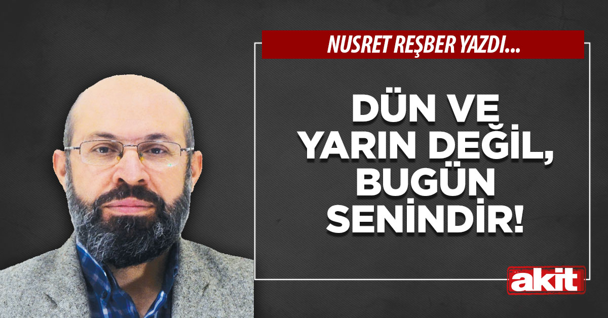 Dün ve yarın değil, bugün senindir!