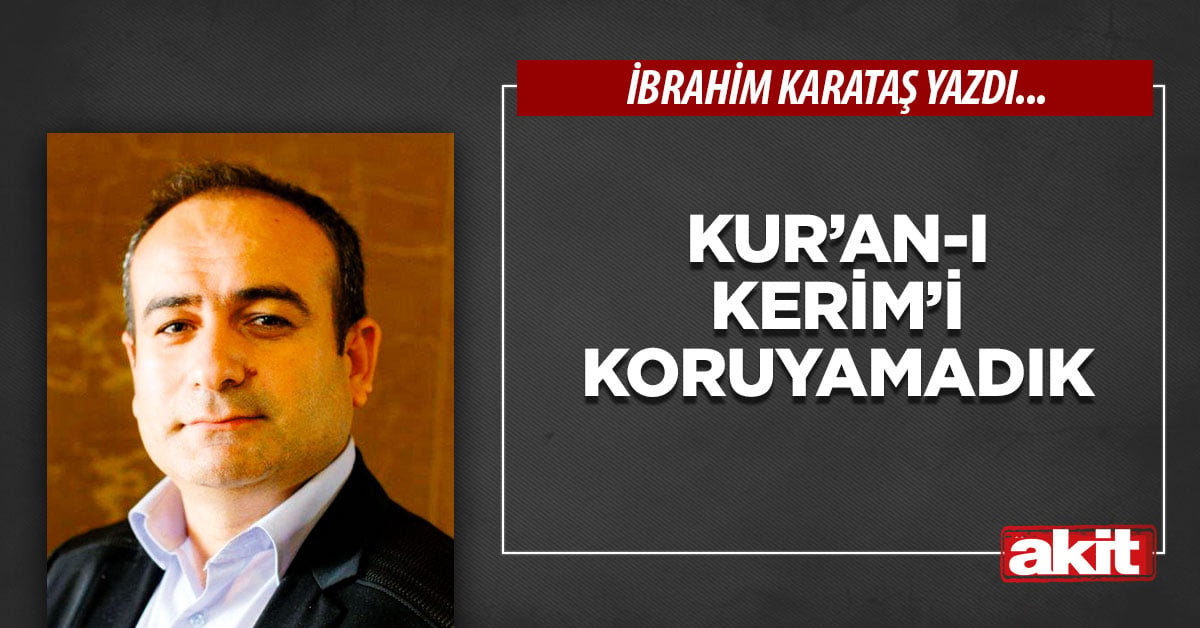 Kur’an-ı Kerim’i koruyamadık