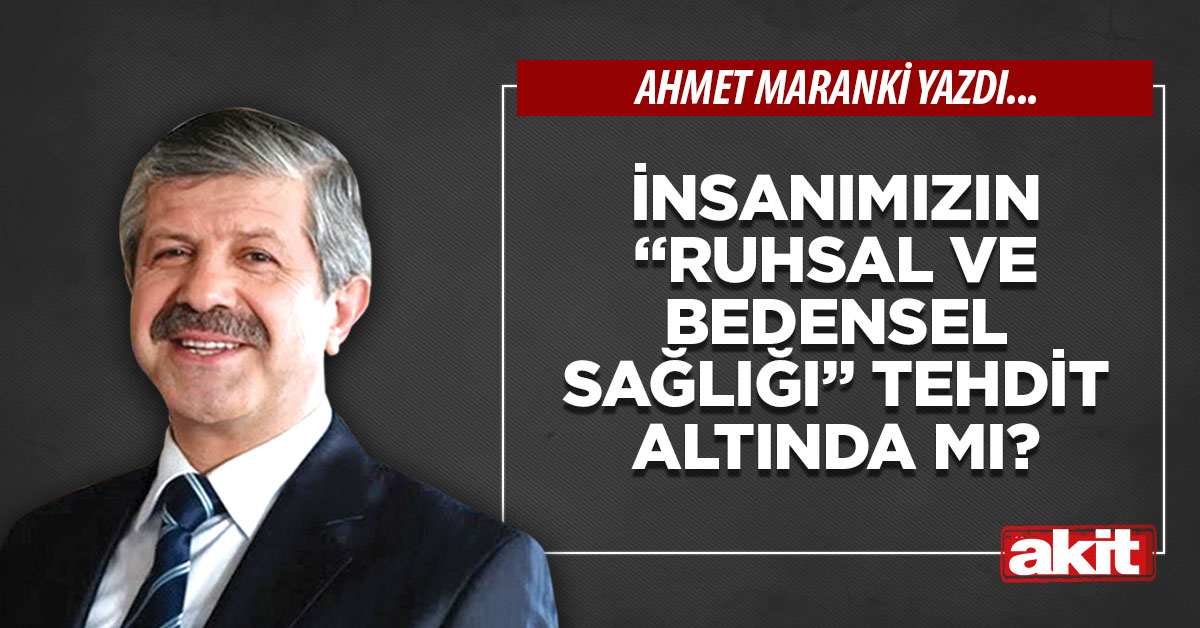 İnsanımızın “ruhsal ve bedensel sağlığı” tehdit altında mı?