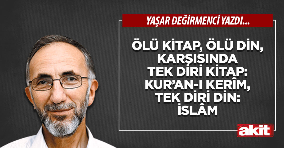 Ölü kitap, ölü din, karşısında tek diri kitap: Kur’an-ı Kerîm, tek diri din: İSLÂM