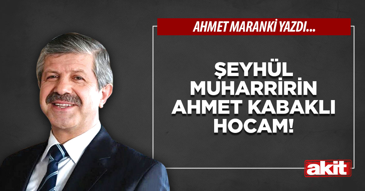 Şeyhül muharririn Ahmet Kabaklı hocam!