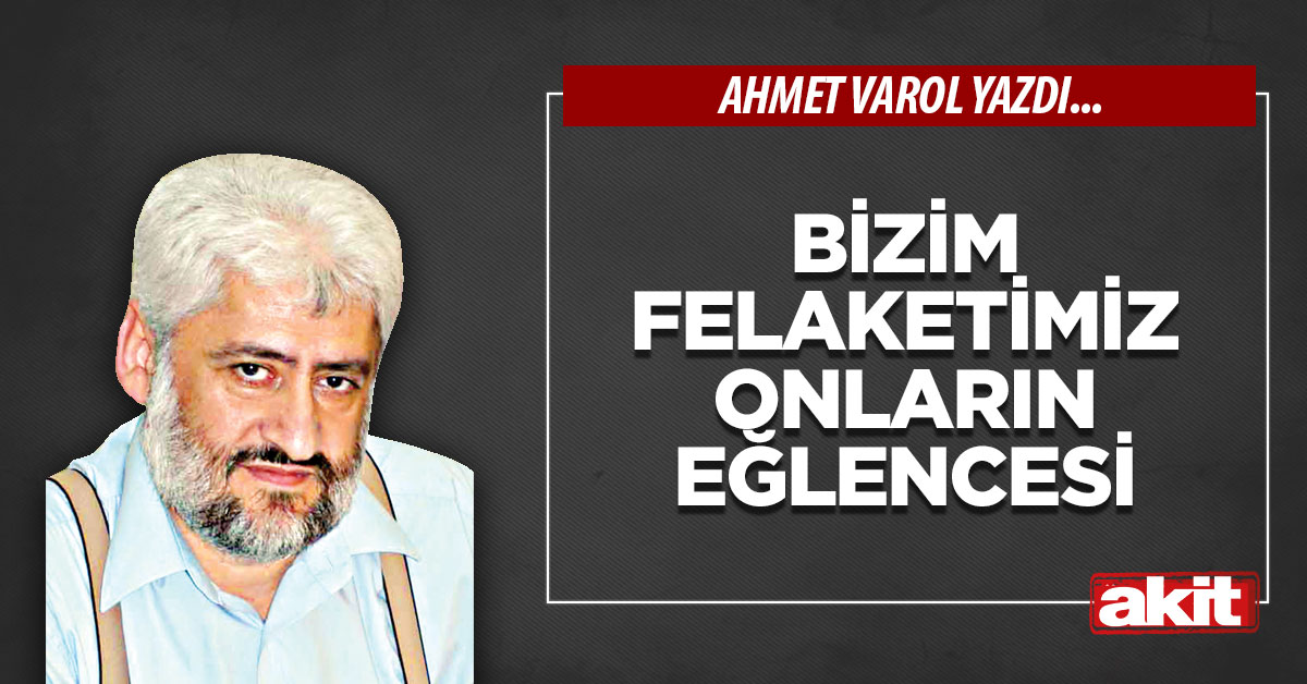 Bizim felaketimiz onların eğlencesi