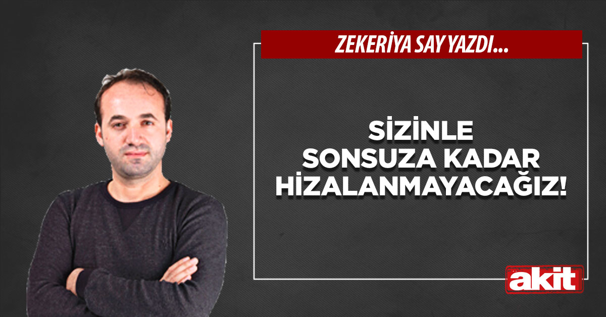 Sizinle sonsuza kadar hizalanmayacağız!